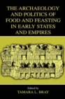 The Archaeology and Politics of Food and Feasting in Early States and Empires - eBook
