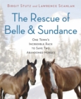 The Rescue of Belle and Sundance : One Town's Incredible Race to Save Two Abandoned Horses - Book