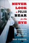Never Look a Polar Bear in the Eye : A Family Field Trip to the Arctic's Edge in Search of Adventure, Truth, and Mini-Marshmallows - eBook
