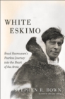 White Eskimo : Knud Rasmussen's Fearless Journey into the Heart of the Arctic - Book