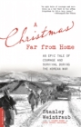 A Christmas Far from Home : An Epic Tale of Courage and Survival during the Korean War - Book