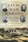 Civil War Barons : The Tycoons, Entrepreneurs, Inventors, and Visionaries Who Forged Victory and Shaped a Nation - Book