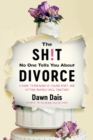 The Sh!t No One Tells You About Divorce : A Guide to Breaking Up, Falling Apart, and Putting Yourself Back Together - Book