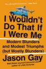 I Wouldn't Do That If I Were Me : Modern Blunders and Modest Triumphs (but Mostly Blunders) - Book