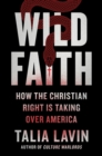 Wild Faith : How the Christian Right Is Taking Over America - Book