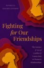 Fighting for Our Friendships : The Science and Art of Conflict and Connection in Women's Relationships - Book
