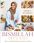 Bismillah, Let's Eat! : Fresh and Vibrant Recipes from my Family to Yours - Book