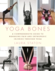Yoga Bones : A Comprehensive Guide to Managing Pain and Orthopedic Injuries through Yoga - Book