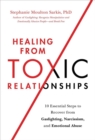Healing from Toxic Relationships : 10 Essential Steps to Recover from Gaslighting, Narcissism, and Emotional Abuse - Book