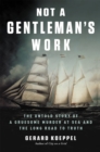 Not a Gentleman's Work : The Untold Story of a Gruesome Murder at Sea and the Long Road to Truth - Book