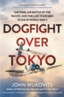 Dogfight over Tokyo : The Final Air Battle of the Pacific and the Last Four Men to Die in World War II - Book