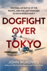Dogfight over Tokyo : The Final Air Battle of the Pacific and the Last Four Men to Die in World War II - Book