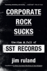 Corporate Rock Sucks : The Rise and Fall of SST Records - Book