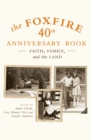 The Foxfire 40th Anniversary Book : Faith, Family, and the Land - Book