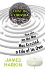 Lost in Cyburbia : How Life on the Net Has Created a Life of Its Own - eBook