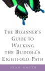 Beginner's Guide to Walking the Buddha's Eightfold Path - eBook