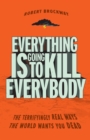 Everything Is Going to Kill Everybody : The Terrifyingly Real Ways the World Wants You Dead - eBook