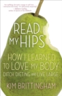 Read My Hips : How I Learned to Love My Body, Ditch Dieting, and Live Large - Book