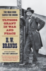 The Man Who Saved the Union : Ulysses Grant in War and Peace - Book
