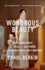 Wondrous Beauty : Betsy Bonaparte, the Belle of Baltimore Who Married Napoleon's Brother - Book