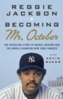 Becoming Mr. October : The Revealing Story of Reggie Jackson and the World Champion New York Yankees - Book