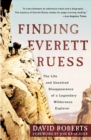 Finding Everett Ruess : The Life and Unsolved Disappearance of a Legendary Wilderness Explorer - Book