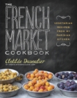 The French Market Cookbook : Vegetarian Recipes from My Parisian Kitchen - Book