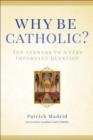 Why Be Catholic? - eBook