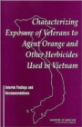 Characterizing Exposure of Veterans to Agent Orange and Other Herbicides Used in Vietnam : Interim Findings and Recommendations - Book