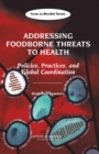 Addressing Foodborne Threats to Health : Policies, Practices, and Global Coordination, Workshop Summary - Book