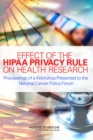 Effect of the HIPAA Privacy Rule on Health Research : Proceedings of a Workshop Presented to the National Cancer Policy Forum - Book