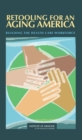 Retooling for an Aging America : Building the Health Care Workforce - eBook