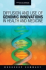 Diffusion and Use of Genomic Innovations in Health and Medicine : Workshop Summary - Book