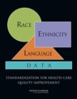 Race, Ethnicity, and Language Data : Standardization for Health Care Quality Improvement - Book
