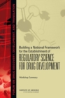 Building a National Framework for the Establishment of Regulatory Science for Drug Development : Workshop Summary - Book