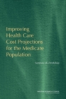 Improving Health Care Cost Projections for the Medicare Population : Summary of a Workshop - Book