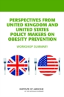 Perspectives from United Kingdom and United States Policy Makers on Obesity Prevention : Workshop Summary - eBook