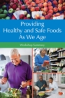 Providing Healthy and Safe Foods As We Age : Workshop Summary - eBook