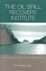 The Oil Spill Recovery Institute : Past, Present, and Future Directions - eBook