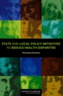 State and Local Policy Initiatives to Reduce Health Disparities : Workshop Summary - eBook