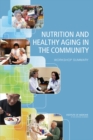 Nutrition and Healthy Aging in the Community : Workshop Summary - Book