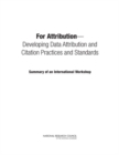 For Attribution : Developing Data Attribution and Citation Practices and Standards: Summary of an International Workshop - eBook