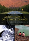 Abrupt Impacts of Climate Change : Anticipating Surprises - eBook