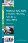 Applying a Health Lens to Business Practices, Policies, and Investments : Workshop Summary - eBook