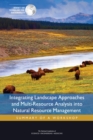 Integrating Landscape Approaches and Multi-Resource Analysis into Natural Resource Management : Summary of a Workshop - eBook