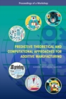 Predictive Theoretical and Computational Approaches for Additive Manufacturing : Proceedings of a Workshop - eBook