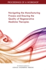Navigating the Manufacturing Process and Ensuring the Quality of Regenerative Medicine Therapies : Proceedings of a Workshop - eBook