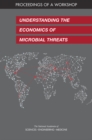 Understanding the Economics of Microbial Threats : Proceedings of a Workshop - eBook