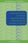 Exploring Tax Policy to Advance Population Health, Health Equity, and Economic Prosperity : Proceedings of a Workshop - eBook