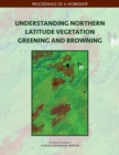 Understanding Northern Latitude Vegetation Greening and Browning : Proceedings of a Workshop - eBook